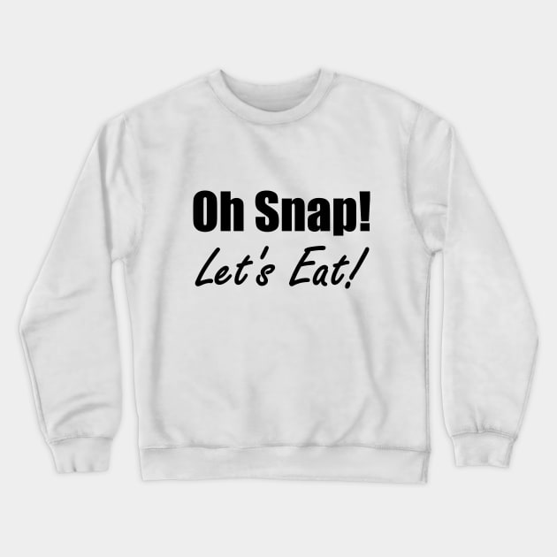 Oh Snap! Let's Eat! Crewneck Sweatshirt by ohsnapletseat